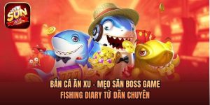 Bắn Cá Ăn Xu - Mẹo Săn Boss Game Fishing Diary Từ Dân Chuyên