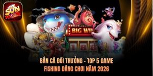 Bắn Cá Đổi Thưởng - Top 5 Game Fishing Đáng Chơi Năm 2026