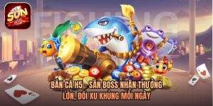 Bắn Cá H5 - Săn Boss Nhận Thưởng Lớn, Đổi Xu Khủng Mỗi Ngày