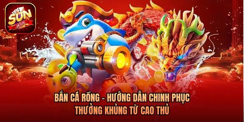 Bắn Cá Rồng - Hướng Dẫn Chinh Phục Thưởng Khủng Từ Cao Thủ #1
