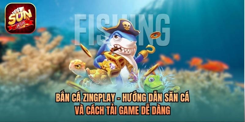 Bắn Cá Zingplay - Hướng Dẫn Săn Cá Và Cách Tải Game Dễ Dàng