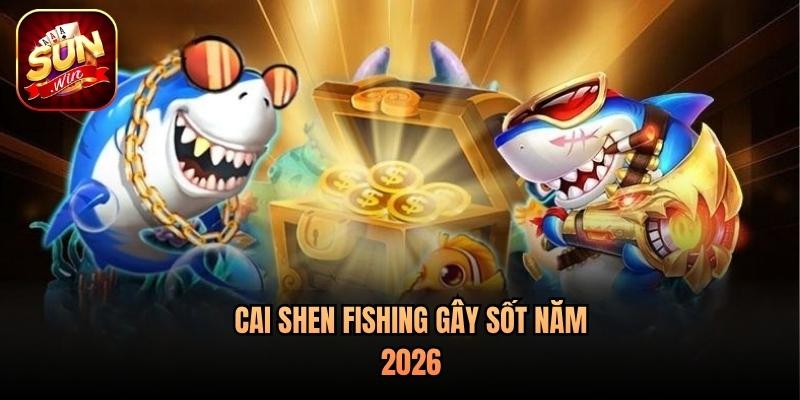 Cai Shen Fishing gây sốt năm 2026