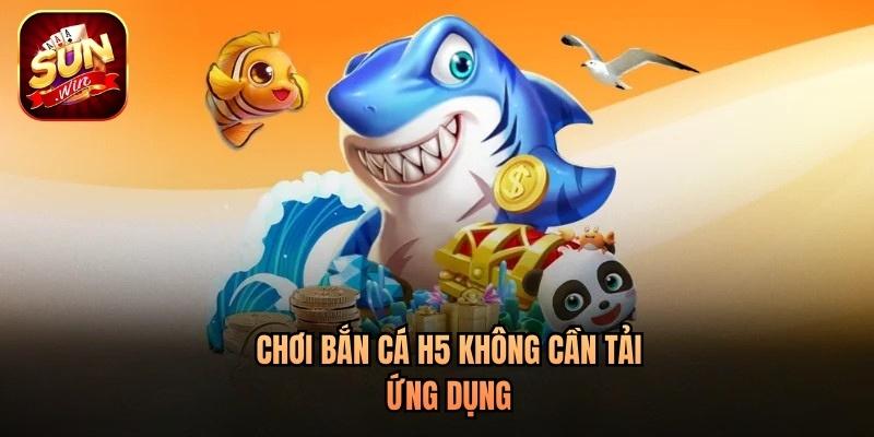 Chơi bắn cá H5 không cần tải ứng dụng Chơi bắn cá H5 không cần tải ứng dụng