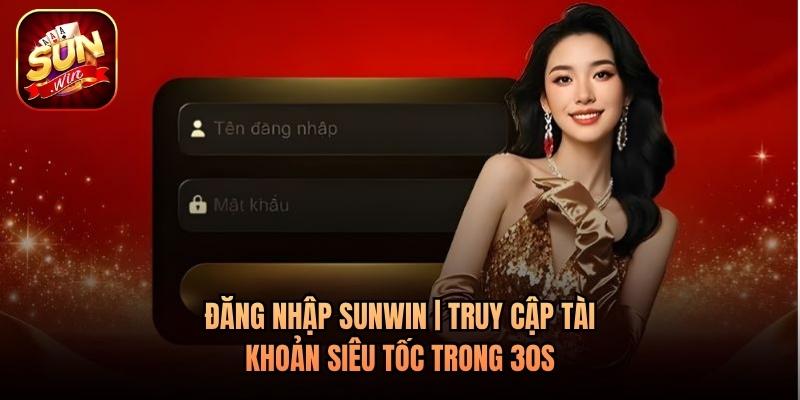 Đăng Nhập Sunwin | Truy Cập Tài Khoản Siêu Tốc Trong 30s