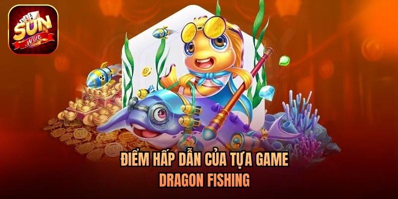 Điểm hấp dẫn của tựa game Dragon Fishing