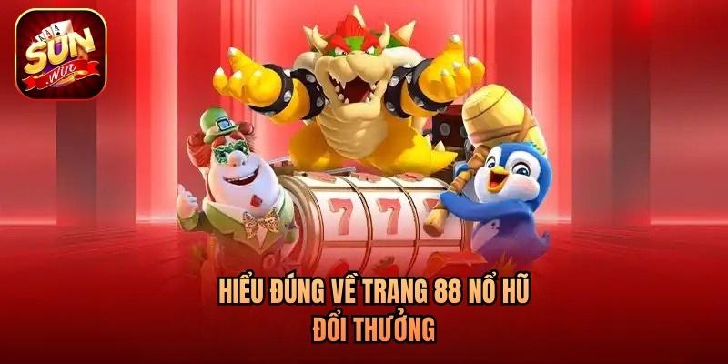Hiểu đúng về trang 88 nổ hũ đổi thưởng