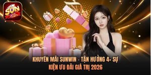 Khuyến Mãi Sunwin - Tận Hưởng 4+ Sự Kiện Ưu Đãi Giá Trị 2026