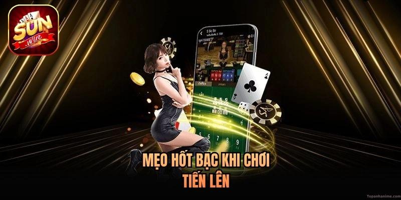 Mẹo hốt bạc khi chơi Tiến Lên Mẹo hốt bạc khi chơi Tiến Lên