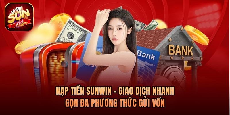 Nạp Tiền Sunwin - Giao Dịch Nhanh Gọn 3s Đa Phương Thức Gửi Vốn