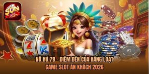 Nổ Hũ 79 - Điểm Đến Của Hàng Loạt Game Slot Ăn Khách 2026