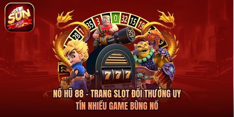 Nổ Hũ 88 - Trang Slot Đổi Thưởng Uy Tín Nhiều Game Bùng Nổ