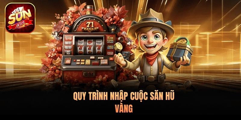 Quy trình nhập cuộc săn hũ vàng