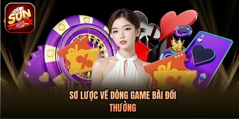 Sơ lược về dòng game bài đổi thưởng