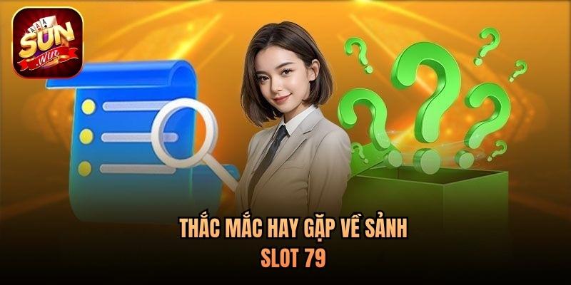 Thắc mắc hay gặp về sảnh slot 79