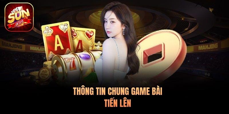 Thông tin chung game bài Tiến Lên Thông tin chung game bài Tiến Lên