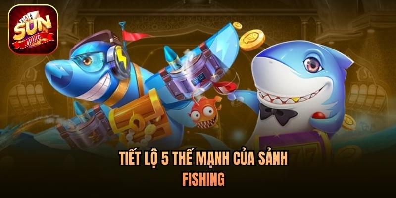 Tiết lộ 5 thế mạnh của sảnh Fishing