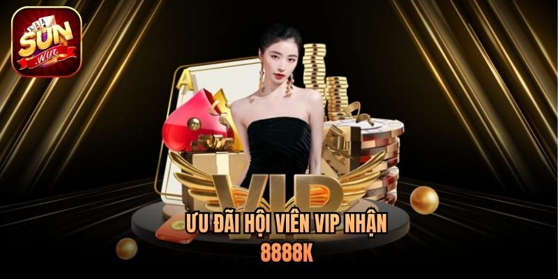 Ưu đãi hội viên VIP nhận 8888k